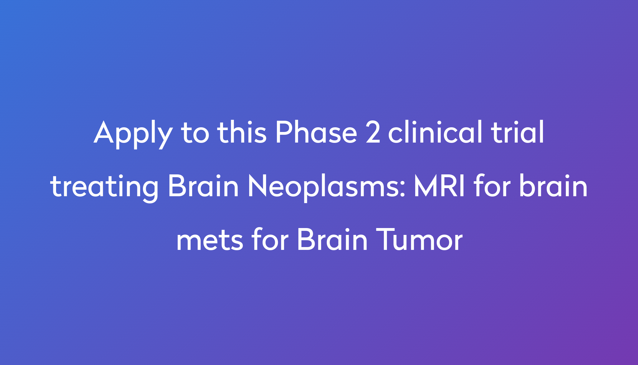 MRI for brain mets for Brain Tumor Clinical Trial 2024 Power